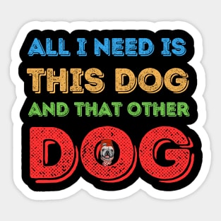 all i need is this dog and that other dog Sticker